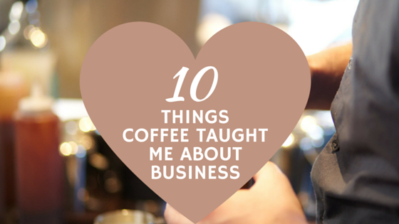 things coffee taught me about business